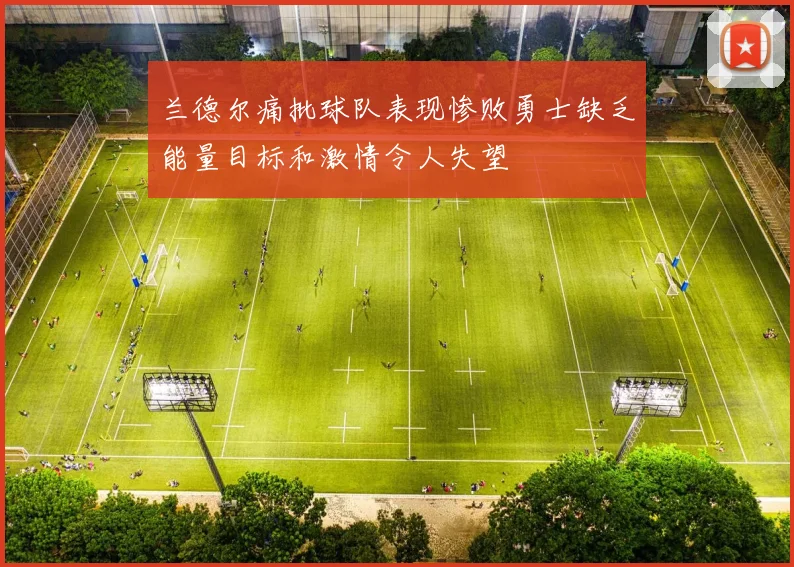 兰德尔痛批球队表现惨败勇士缺乏能量目标和激情令人失望