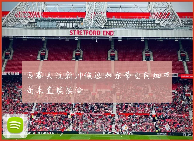 马赛关注新帅候选加尔蒂合同细节尚未直接接洽